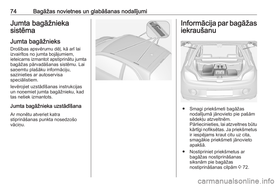 OPEL ADAM 2016  Īpašnieka rokasgrāmata (in Latvian) 74Bagāžas novietnes un glabāšanas nodalījumiJumta bagāžnieka
sistēma
Jumta bagāžnieks
Drošības apsvērumu dēļ, kā arī lai
izvairītos no jumta bojājumiem,
ieteicams izmantot apstiprin