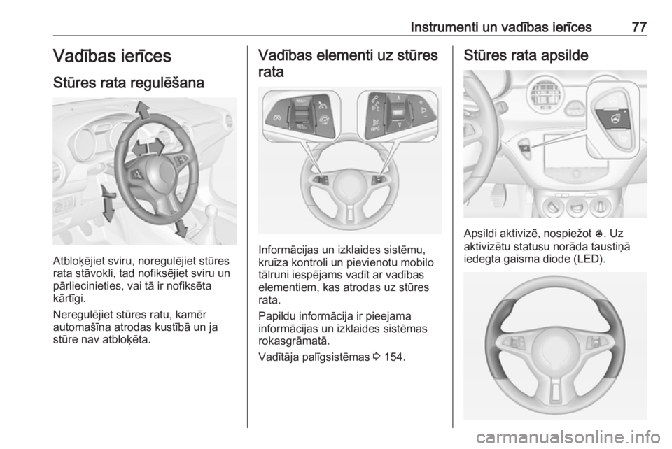 OPEL ADAM 2016  Īpašnieka rokasgrāmata (in Latvian) Instrumenti un vadības ierīces77Vadības ierīces
Stūres rata regulēšana
Atbloķējiet sviru, noregulējiet stūres
rata stāvokli, tad nofiksējiet sviru un
pārliecinieties, vai tā ir nofiksē