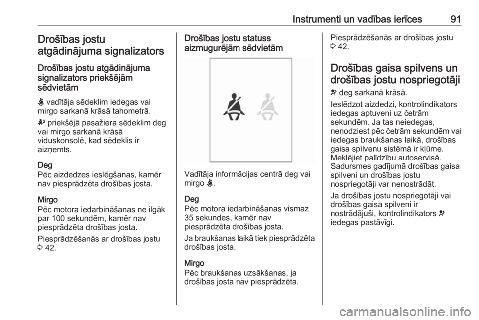 OPEL ADAM 2016  Īpašnieka rokasgrāmata (in Latvian) Instrumenti un vadības ierīces91Drošības jostu
atgādinājuma signalizators
Drošības jostu atgādinājuma
signalizators priekšējām
sēdvietām
X  vadītāja sēdeklim iedegas vai
mirgo sarkan