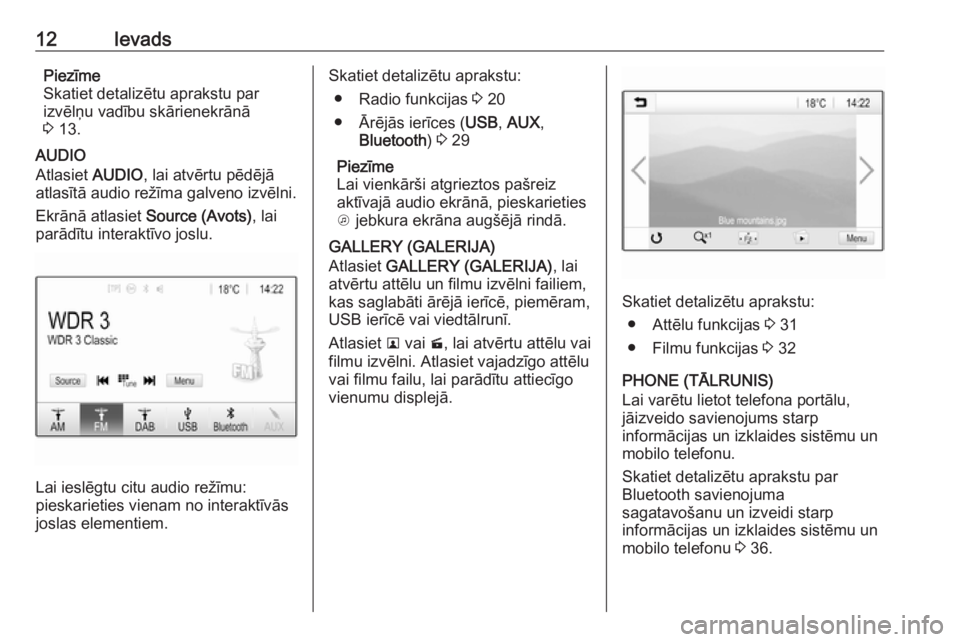 OPEL ADAM 2016.5  Informācijas un izklaides sistēmas rokasgrāmata (in Latvian) 12IevadsPiezīme
Skatiet detalizētu aprakstu par
izvēlņu vadību skārienekrānā
3  13.
AUDIO
Atlasiet  AUDIO, lai atvērtu pēdējā
atlasītā audio režīma galveno izvēlni.
Ekrānā atlasiet 