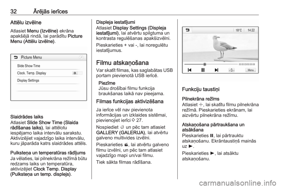 OPEL ADAM 2016.5  Informācijas un izklaides sistēmas rokasgrāmata (in Latvian) 32Ārējās ierīcesAttēlu izvēlne
Atlasiet  Menu (Izvēlne)  ekrāna
apakšējā rindā, lai parādītu  Picture
Menu (Attēlu izvēlne) .
Slaidrādes laiks
Atlasiet  Slide Show Time (Slaida
rādī