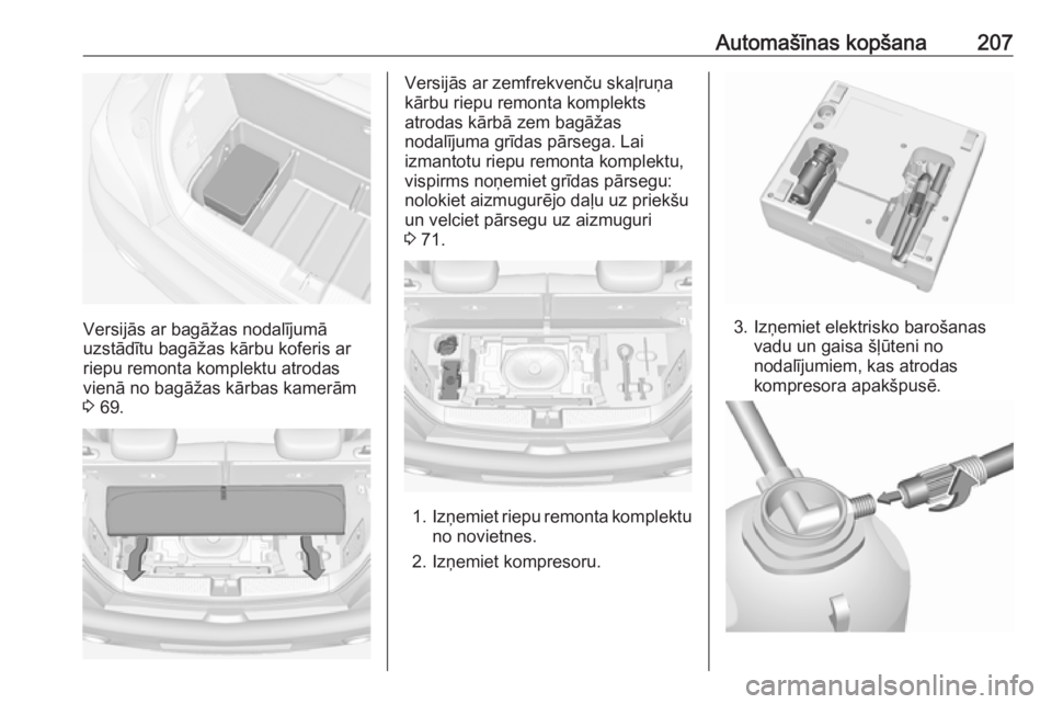OPEL ADAM 2016.5 Īpašnieka rokasgrāmata (in Latvian) Automašīnas kopšana207
Versijās ar bagāžas nodalījumā
uzstādītu bagāžas kārbu koferis ar
riepu remonta komplektu atrodas
vienā no bagāžas kārbas kamerām
3 69.
Versijās ar zemfrekve OPEL ADAM 2016.5 Īpašnieka rokasgrāmata (in Latvian) Automašīnas kopšana207
Versijās ar bagāžas nodalījumā
uzstādītu bagāžas kārbu koferis ar
riepu remonta komplektu atrodas
vienā no bagāžas kārbas kamerām
3 69.
Versijās ar zemfrekve