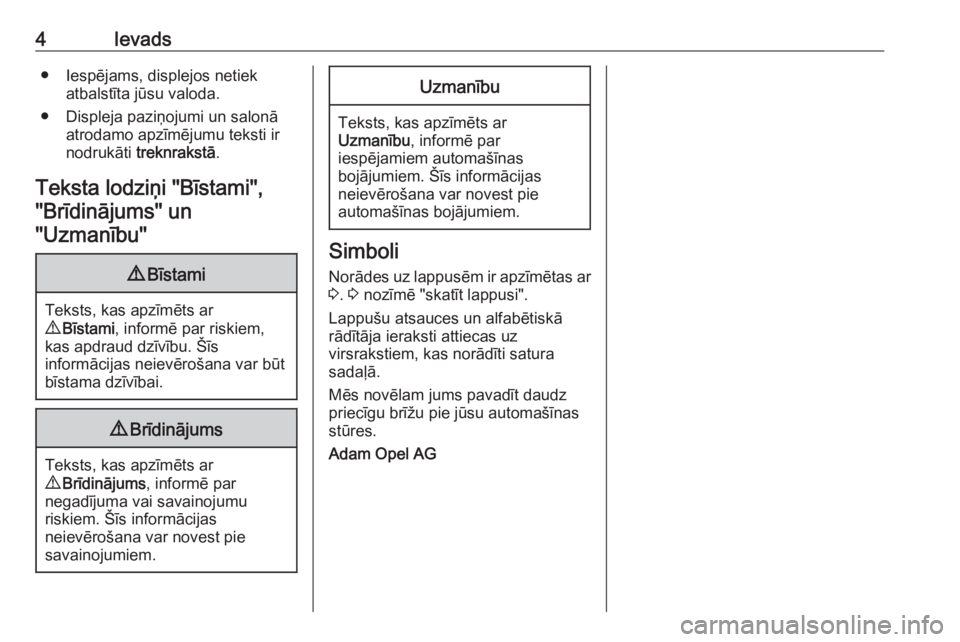 OPEL ADAM 2016.5  Īpašnieka rokasgrāmata (in Latvian) 4Ievads● Iespējams, displejos netiekatbalstīta jūsu valoda.
● Displeja paziņojumi un salonā atrodamo apzīmējumu teksti ir
nodrukāti  treknrakstā .
Teksta lodziņi "Bīstami", "