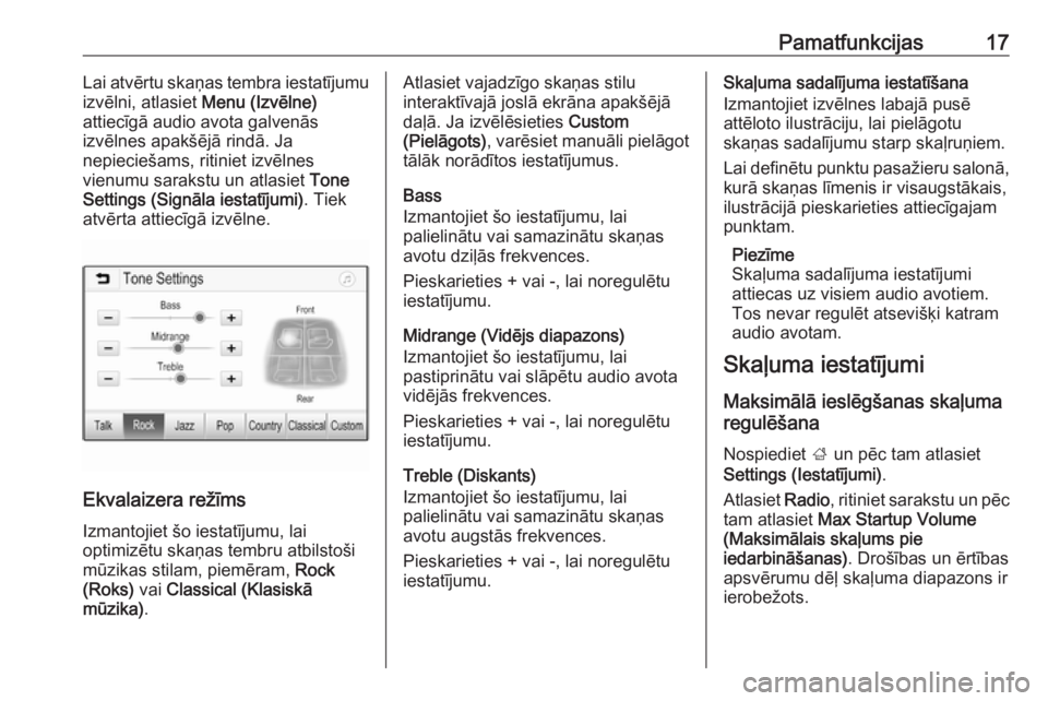OPEL ADAM 2018  Informācijas un izklaides sistēmas rokasgrāmata (in Latvian) Pamatfunkcijas17Lai atvērtu skaņas tembra iestatījumu
izvēlni, atlasiet  Menu (Izvēlne)
attiecīgā audio avota galvenās
izvēlnes apakšējā rindā. Ja
nepieciešams, ritiniet izvēlnes
vienum