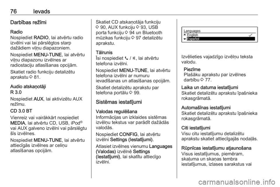OPEL ADAM 2018  Informācijas un izklaides sistēmas rokasgrāmata (in Latvian) 76IevadsDarbības režīmiRadio
Nospiediet  RADIO, lai atvērtu radio
izvēlni vai lai pārslēgtos starp
dažādiem viļņu diapazoniem.
Nospiediet  MENU-TUNE , lai atvērtu
viļņu diapazonu izvēln