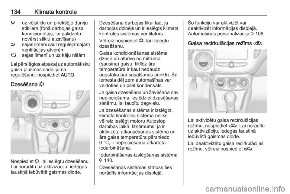 OPEL ADAM 2018  Īpašnieka rokasgrāmata (in Latvian) 134Klimata kontroles:uz vējstiklu un priekšējo durvju
stikliem (fonā darbojas gaisa
kondicionētājs, lai palīdzētu
novērst stiklu aizsvīšanu)M:sejas līmenī caur regulējamajām ventilācij