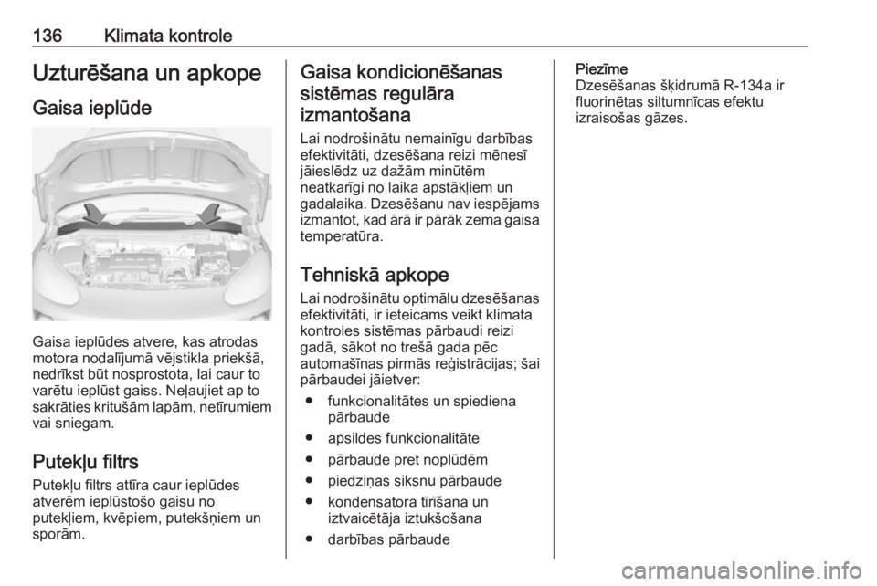 OPEL ADAM 2018  Īpašnieka rokasgrāmata (in Latvian) 136Klimata kontroleUzturēšana un apkope
Gaisa ieplūde
Gaisa ieplūdes atvere, kas atrodas
motora nodalījumā vējstikla priekšā,
nedrīkst būt nosprostota, lai caur to
varētu ieplūst gaiss. N