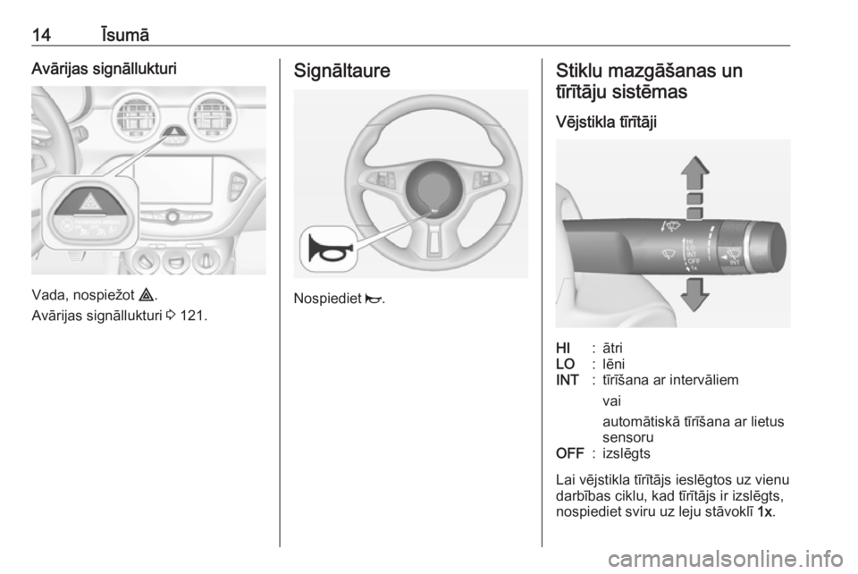 OPEL ADAM 2018  Īpašnieka rokasgrāmata (in Latvian) 14ĪsumāAvārijas signāllukturi
Vada, nospiežot ¨.
Avārijas signāllukturi  3 121.
Signāltaure
Nospiediet  j.
Stiklu mazgāšanas un
tīrītāju sistēmas
Vējstikla tīrītājiHI:ātriLO:lēniI