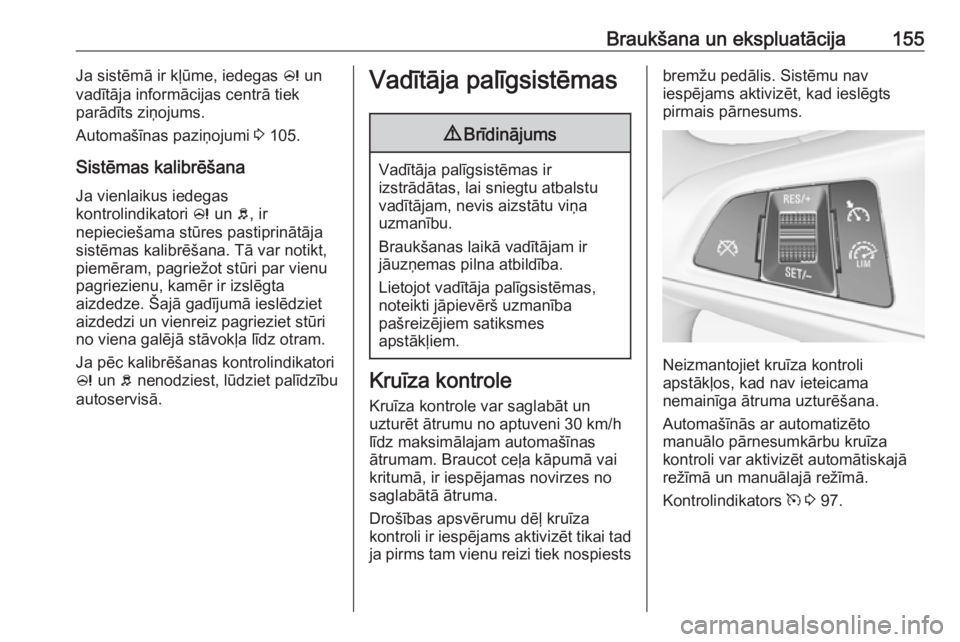 OPEL ADAM 2018  Īpašnieka rokasgrāmata (in Latvian) Braukšana un ekspluatācija155Ja sistēmā ir kļūme, iedegas c un
vadītāja informācijas centrā tiek
parādīts ziņojums.
Automašīnas paziņojumi  3 105.
Sistēmas kalibrēšana
Ja vienlaikus