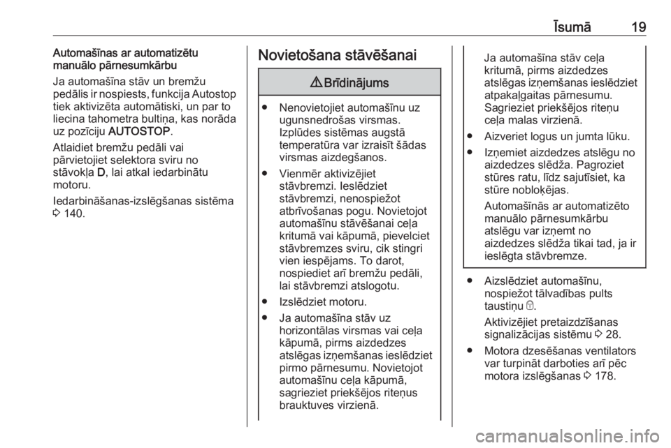 OPEL ADAM 2018  Īpašnieka rokasgrāmata (in Latvian) Īsumā19Automašīnas ar automatizētu
manuālo pārnesumkārbu
Ja automašīna stāv un bremžu
pedālis ir nospiests, funkcija Autostop
tiek aktivizēta automātiski, un par to
liecina tahometra bu