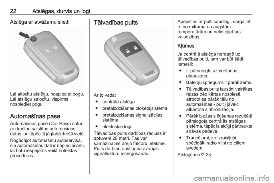 OPEL ADAM 2018  Īpašnieka rokasgrāmata (in Latvian) 22Atslēgas, durvis un logiAtslēga ar atvāžamu sliedi
Lai atlocītu atslēgu, nospiediet pogu.
Lai atslēgu salocītu, vispirms
nospiediet pogu.
Automašīnas pase Automašīnas pase (Car Pass) sat