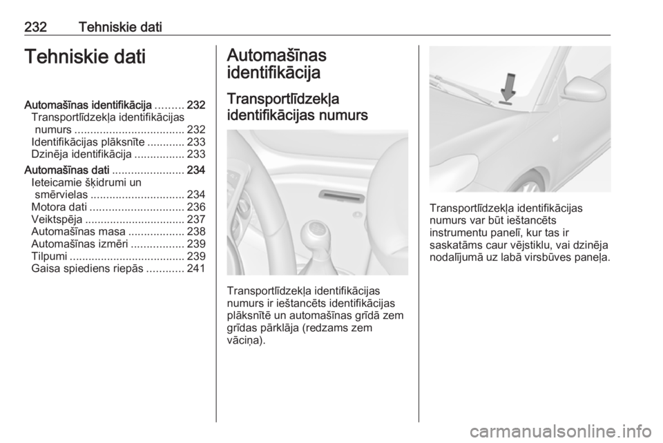 OPEL ADAM 2018 Īpašnieka rokasgrāmata (in Latvian) 232Tehniskie datiTehniskie datiAutomašīnas identifikācija.........232
Transportlīdzekļa identifikācijas numurs ................................... 232
Identifikācijas plāksnīte ............23 OPEL ADAM 2018 Īpašnieka rokasgrāmata (in Latvian) 232Tehniskie datiTehniskie datiAutomašīnas identifikācija.........232
Transportlīdzekļa identifikācijas numurs ................................... 232
Identifikācijas plāksnīte ............23