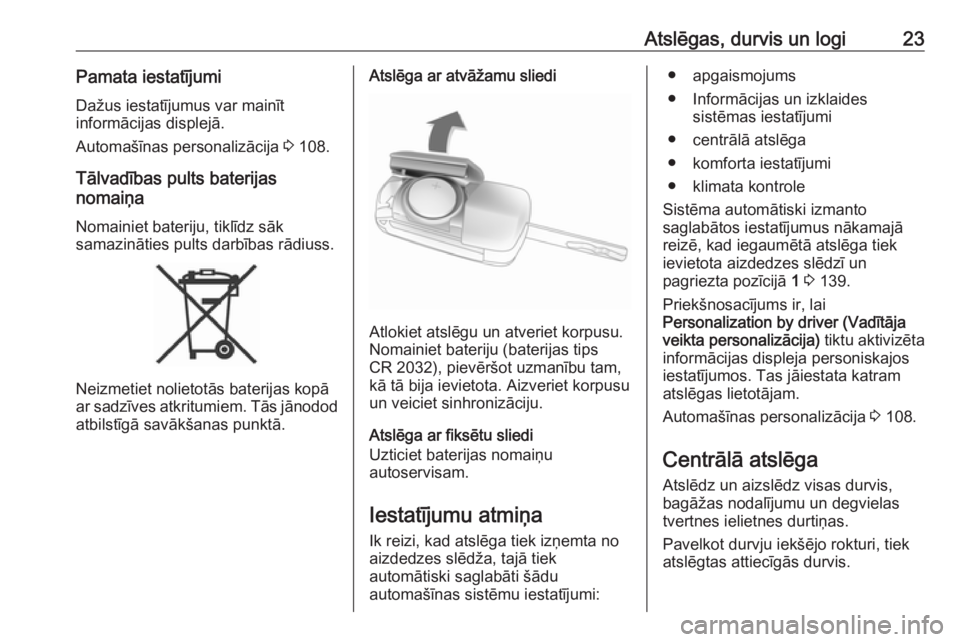 OPEL ADAM 2018  Īpašnieka rokasgrāmata (in Latvian) Atslēgas, durvis un logi23Pamata iestatījumiDažus iestatījumus var mainīt
informācijas displejā.
Automašīnas personalizācija  3 108.
Tālvadības pults baterijas
nomaiņa
Nomainiet bateriju,