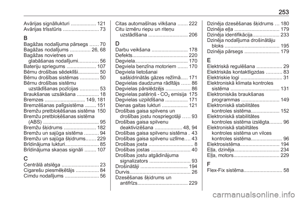 OPEL ADAM 2018  Īpašnieka rokasgrāmata (in Latvian) 253Avārijas signāllukturi ..................121
Avārijas trīsstūris  .........................73
B Bagāžas nodalījuma pārsegs  ......70
Bagāžas nodalījums  ..............26, 68
Bagāžas n