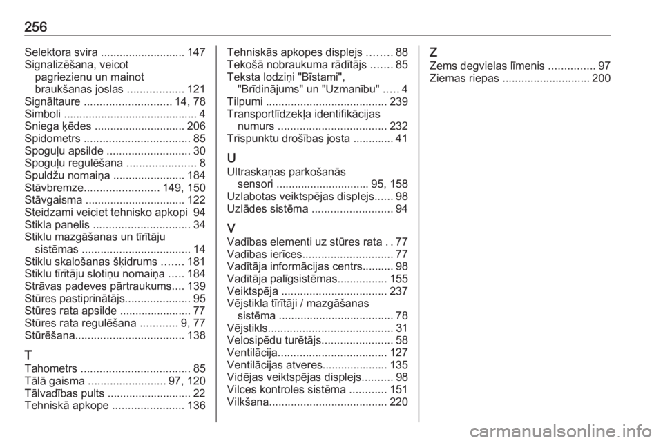 OPEL ADAM 2018  Īpašnieka rokasgrāmata (in Latvian) 256Selektora svira ........................... 147
Signalizēšana, veicot pagriezienu un mainot
braukšanas joslas  ..................121
Signāltaure  ............................ 14, 78
Simboli  ..