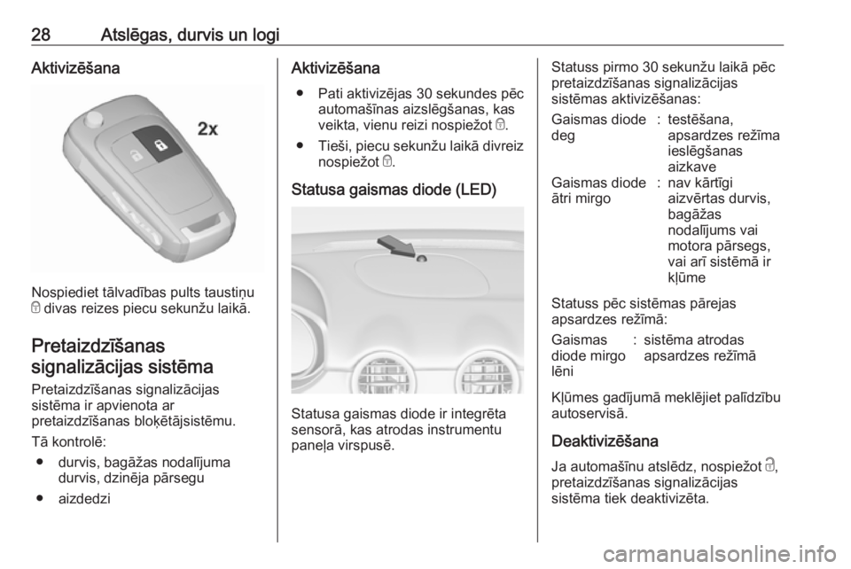 OPEL ADAM 2018  Īpašnieka rokasgrāmata (in Latvian) 28Atslēgas, durvis un logiAktivizēšana
Nospiediet tālvadības pults taustiņu
e  divas reizes piecu sekunžu laikā.
Pretaizdzīšanas signalizācijas sistēma
Pretaizdzīšanas signalizācijas
si