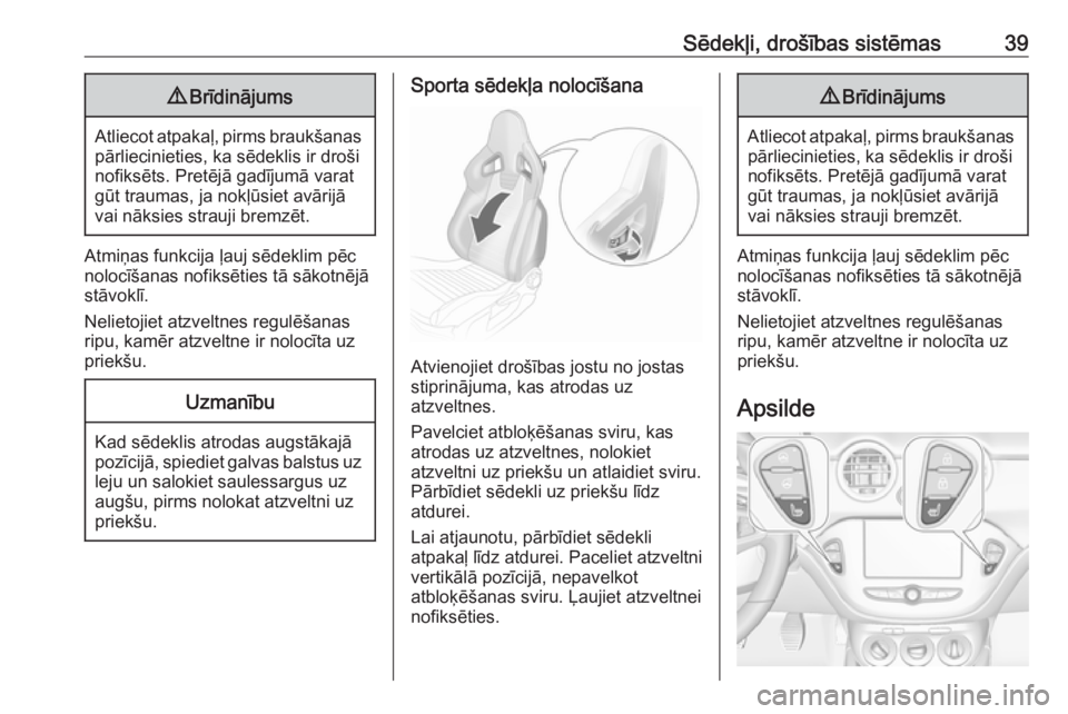 OPEL ADAM 2018  Īpašnieka rokasgrāmata (in Latvian) Sēdekļi, drošības sistēmas399Brīdinājums
Atliecot atpakaļ, pirms braukšanas
pārliecinieties, ka sēdeklis ir droši
nofiksēts. Pretējā gadījumā varat
gūt traumas, ja nokļūsiet avāri
