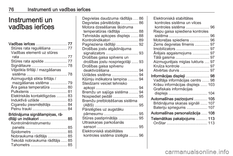 OPEL ADAM 2018  Īpašnieka rokasgrāmata (in Latvian) 76Instrumenti un vadības ierīcesInstrumenti un
vadības ierīcesVadības ierīces ............................ 77
Stūres rata regulēšana ..............77
Vadības elementi uz stūres rata .......