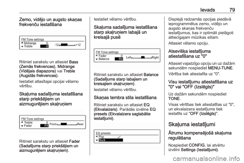 OPEL ADAM 2018.5  Informācijas un izklaides sistēmas rokasgrāmata (in Latvian) Ievads79Zemo, vidējo un augsto skaņas
frekvenču iestatīšana
Ritiniet sarakstu un atlasiet  Bass
(Zemās frekvences) , Midrange
(Vidējais diapazons)  vai Treble
(Augstās frekvences) .
Iestatiet 