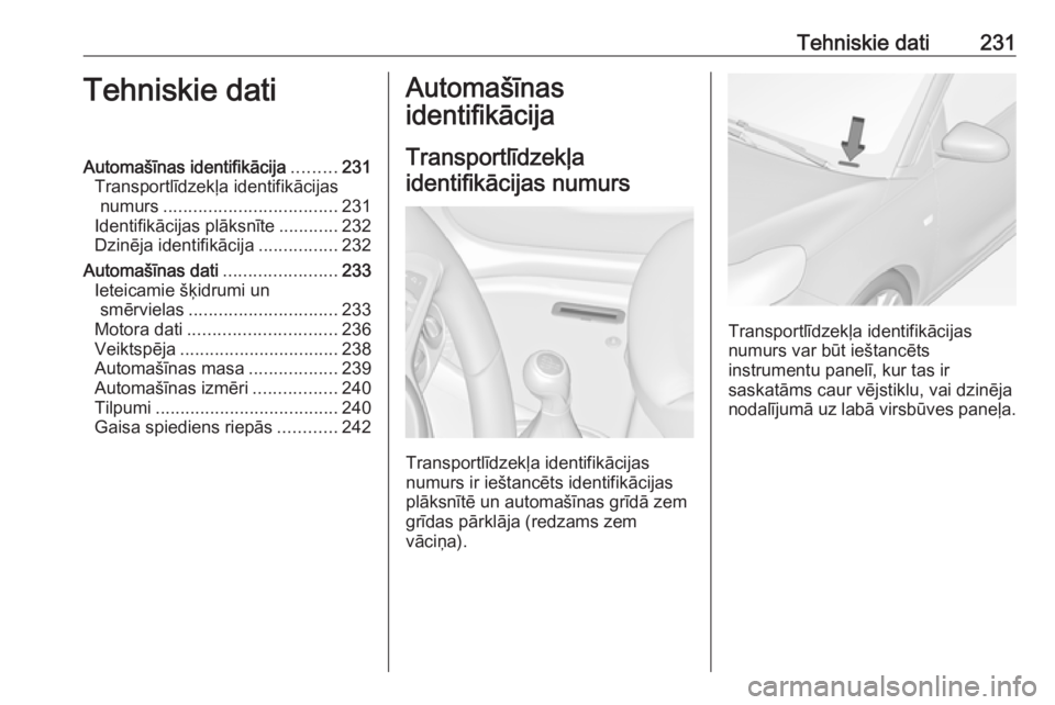 OPEL ADAM 2018.5 Īpašnieka rokasgrāmata (in Latvian) Tehniskie dati231Tehniskie datiAutomašīnas identifikācija.........231
Transportlīdzekļa identifikācijas numurs ................................... 231
Identifikācijas plāksnīte ............23 OPEL ADAM 2018.5 Īpašnieka rokasgrāmata (in Latvian) Tehniskie dati231Tehniskie datiAutomašīnas identifikācija.........231
Transportlīdzekļa identifikācijas numurs ................................... 231
Identifikācijas plāksnīte ............23