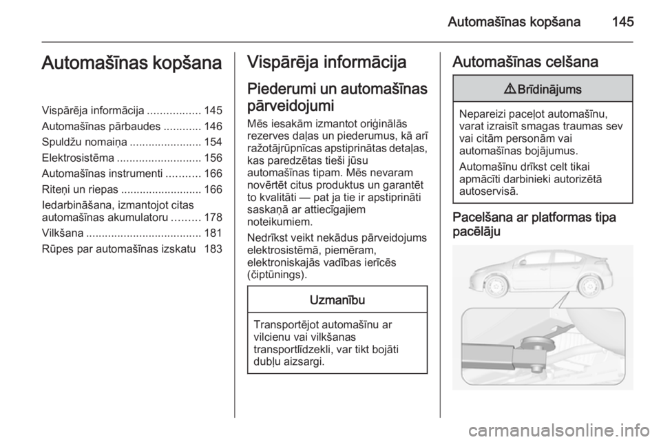 OPEL AMPERA 2012.5  Īpašnieka rokasgrāmata (in Latvian) Automašīnas kopšana145Automašīnas kopšanaVispārēja informācija.................145
Automašīnas pārbaudes ............146
Spuldžu nomaiņa .......................154
Elektrosistēma ......