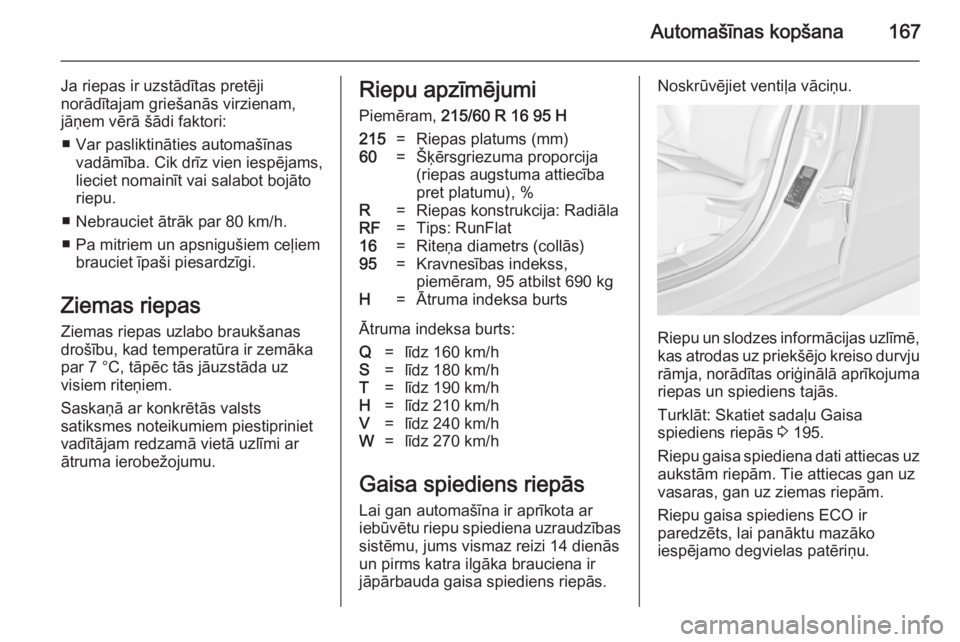 OPEL AMPERA 2012.5 Īpašnieka rokasgrāmata (in Latvian) Automašīnas kopšana167
Ja riepas ir uzstādītas pretēji
norādītajam griešanās virzienam,
jāņem vērā šādi faktori:
■ Var pasliktināties automašīnas vadāmība. Cik drīz vien iespē OPEL AMPERA 2012.5 Īpašnieka rokasgrāmata (in Latvian) Automašīnas kopšana167
Ja riepas ir uzstādītas pretēji
norādītajam griešanās virzienam,
jāņem vērā šādi faktori:
■ Var pasliktināties automašīnas vadāmība. Cik drīz vien iespē