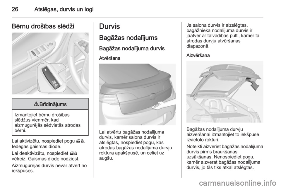 OPEL AMPERA 2012.5 Īpašnieka rokasgrāmata (in Latvian) 26Atslēgas, durvis un logiBērnu drošības slēdži9Brīdinājums
Izmantojiet bērnu drošības
slēdžus vienmēr, kad
aizmugurējās sēdvietās atrodas bērni.
Lai aktivizētu, nospiediet pogu 0 OPEL AMPERA 2012.5 Īpašnieka rokasgrāmata (in Latvian) 26Atslēgas, durvis un logiBērnu drošības slēdži9Brīdinājums
Izmantojiet bērnu drošības
slēdžus vienmēr, kad
aizmugurējās sēdvietās atrodas bērni.
Lai aktivizētu, nospiediet pogu 0