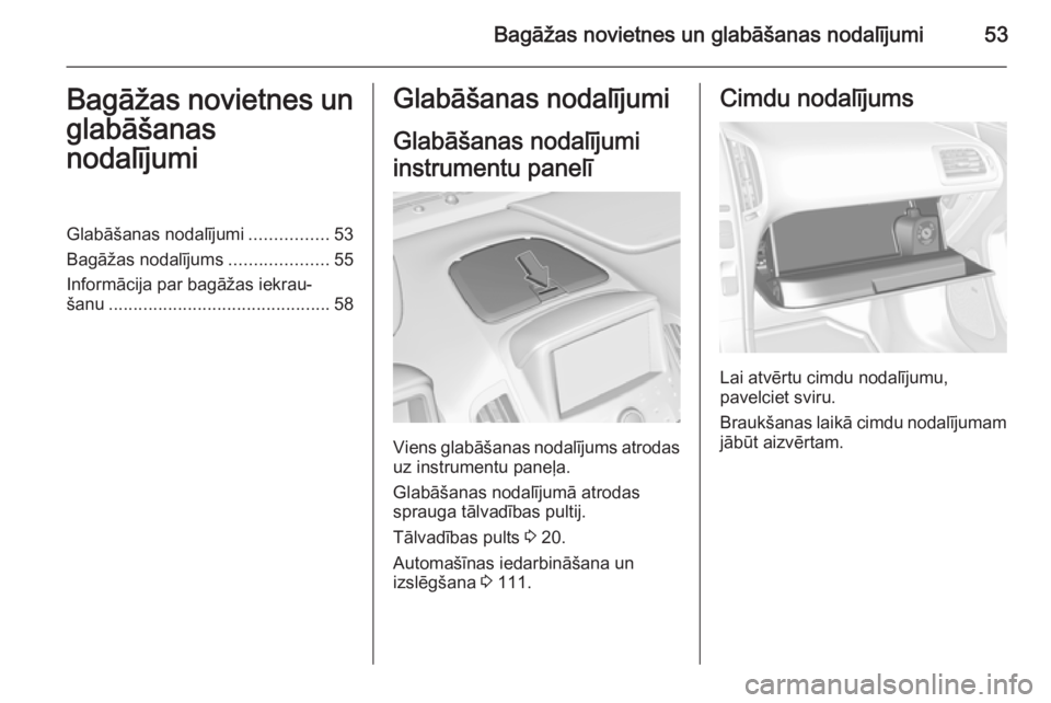 OPEL AMPERA 2012.5  Īpašnieka rokasgrāmata (in Latvian) Bagāžas novietnes un glabāšanas nodalījumi53Bagāžas novietnes un
glabāšanas nodalījumiGlabāšanas nodalījumi ................53
Bagāžas nodalījums ....................55
Informācija pa