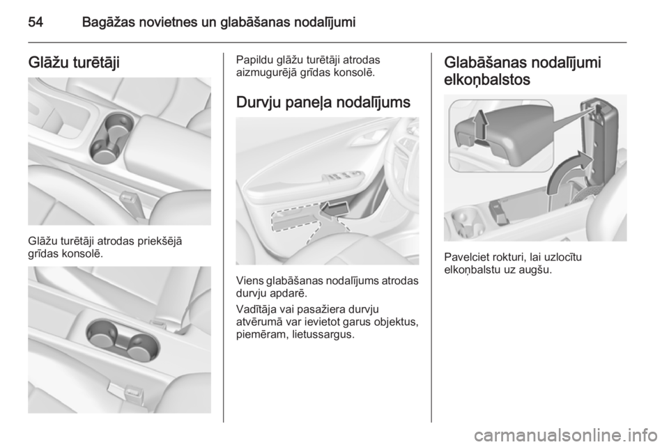 OPEL AMPERA 2012.5  Īpašnieka rokasgrāmata (in Latvian) 54Bagāžas novietnes un glabāšanas nodalījumiGlāžu turētāji
Glāžu turētāji atrodas priekšējā
grīdas konsolē.
Papildu glāžu turētāji atrodas
aizmugurējā grīdas konsolē.
Durvju 