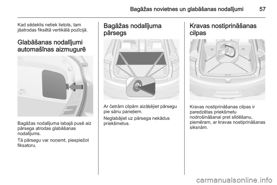 OPEL AMPERA 2012.5  Īpašnieka rokasgrāmata (in Latvian) Bagāžas novietnes un glabāšanas nodalījumi57
Kad sēdeklis netiek lietots, tam
jāatrodas fiksētā vertikālā pozīcijā.
Glabāšanas nodalījumi automašīnas aizmugurē
Bagāžas nodalījuma