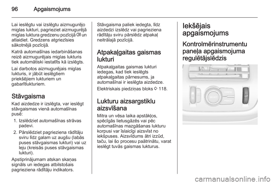 OPEL AMPERA 2012.5  Īpašnieka rokasgrāmata (in Latvian) 96Apgaismojums
Lai ieslēgtu vai izslēgtu aizmugurējo
miglas lukturi, pagrieziet aizmugurējā
miglas luktura gredzenu pozīcijā  r un
atlaidiet. Gredzens atgriezīsies sākotnējā pozīcijā.
Kat