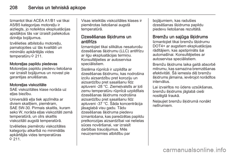 OPEL ANTARA 2014.5  Īpašnieka rokasgrāmata (in Latvian) 208Serviss un tehniskā apkope
Izmantot tikai ACEA A1/B1 vai tikai
A5/B5 kategorijas motoreļļu ir
aizliegts, jo noteiktos ekspluatācijas
apstākļos tās var izraisīt paliekošus
dzinēja bojājum