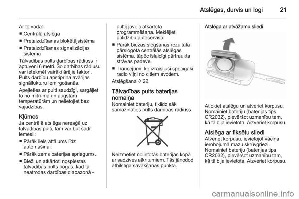 OPEL ANTARA 2014.5  Īpašnieka rokasgrāmata (in Latvian) Atslēgas, durvis un logi21
Ar to vada:■ Centrālā atslēga
■ Pretaizdzīšanas bloķētājsistēma
■ Pretaizdzīšanas signalizācijas sistēma
Tālvadības pults darbības rādiuss ir
aptuven