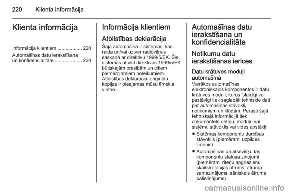 OPEL ANTARA 2014.5  Īpašnieka rokasgrāmata (in Latvian) 220Klienta informācijaKlienta informācijaInformācija klientiem..................220
Automašīnas datu ierakstīšana
un konfidencialitāte ....................220Informācija klientiem
Atbilstība