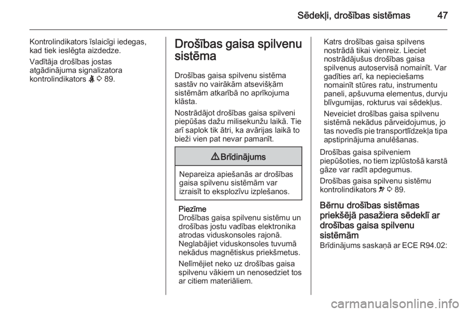 OPEL ANTARA 2014.5  Īpašnieka rokasgrāmata (in Latvian) Sēdekļi, drošības sistēmas47
Kontrolindikators īslaicīgi iedegas,
kad tiek ieslēgta aizdedze.
Vadītāja drošības jostas
atgādinājuma signalizatora
kontrolindikators  X 3  89.Drošības ga