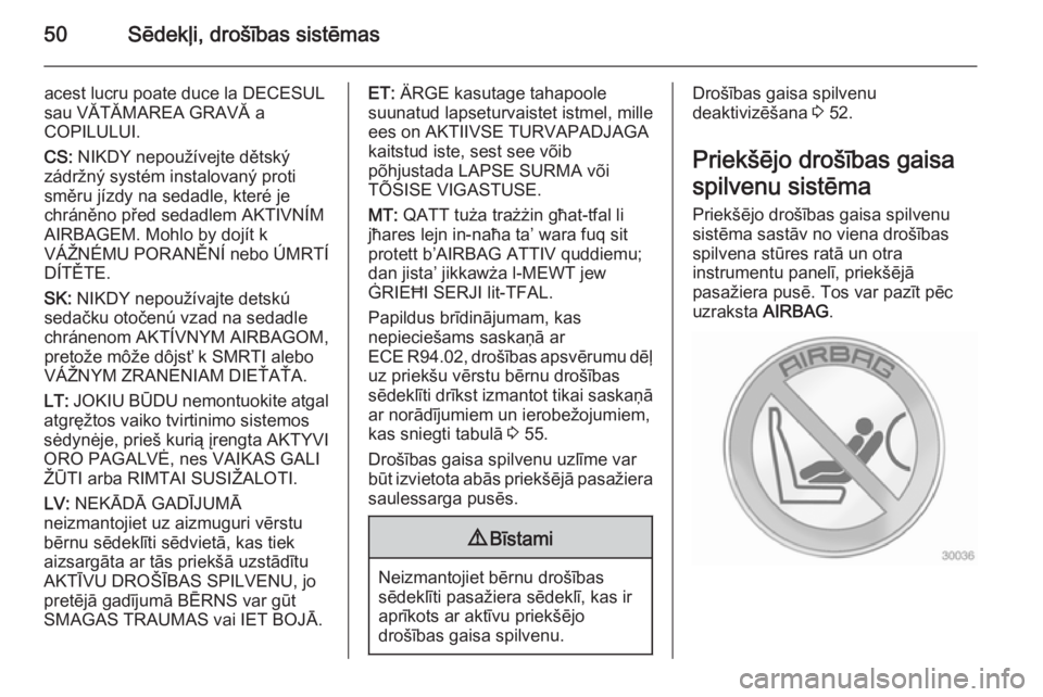 OPEL ANTARA 2014.5  Īpašnieka rokasgrāmata (in Latvian) 50Sēdekļi, drošības sistēmas
acest lucru poate duce la DECESUL
sau VĂTĂMAREA GRAVĂ a
COPILULUI.
CS:  NIKDY nepoužívejte dětský
zádržný systém instalovaný proti
směru jízdy na sedadl