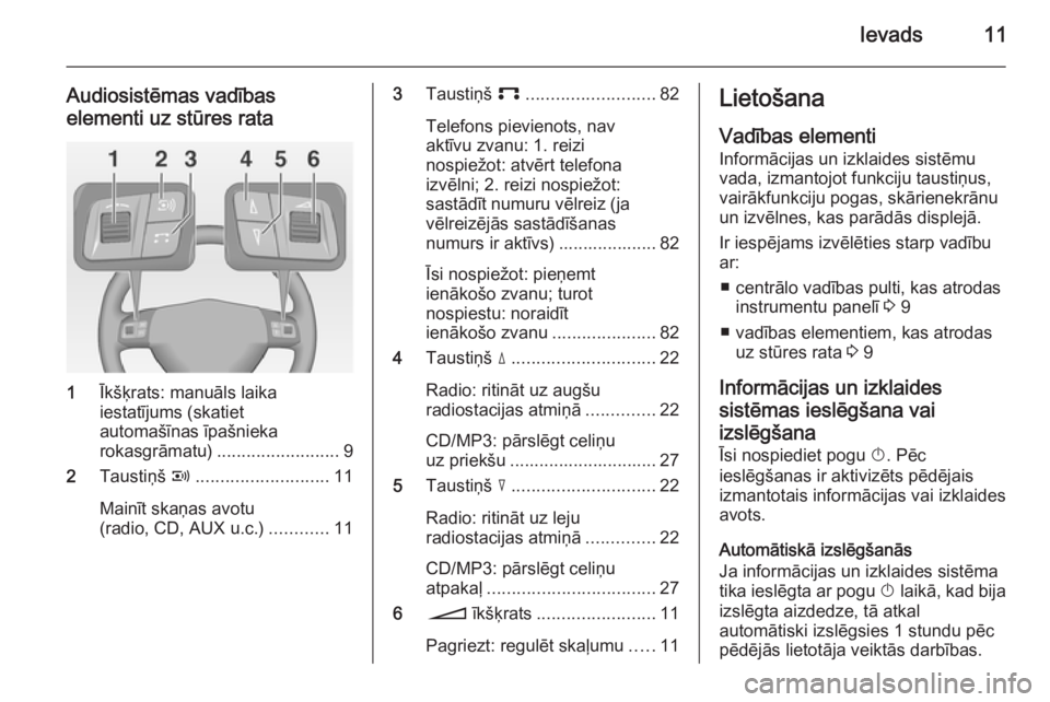 OPEL ANTARA 2015  Informācijas un izklaides sistēmas rokasgrāmata (in Latvian) Ievads11
Audiosistēmas vadības
elementi uz stūres rata
1 Īkšķrats: manuāls laika
iestatījums (skatiet
automašīnas īpašnieka
rokasgrāmatu) ......................... 9
2 Taustiņš  q......