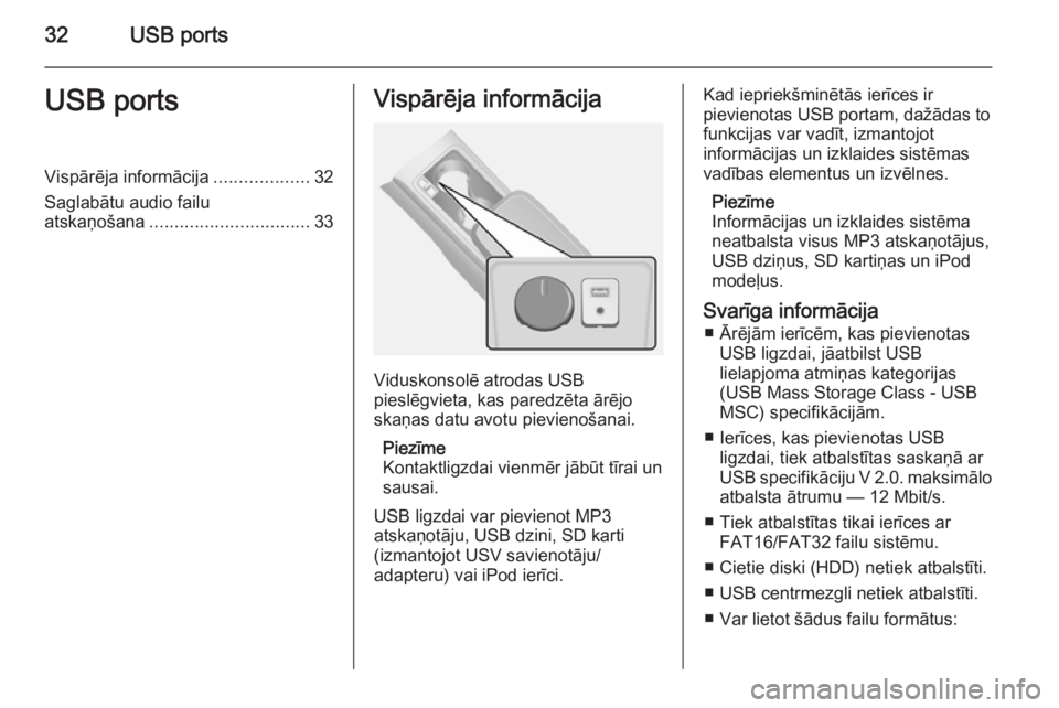 OPEL ANTARA 2015  Informācijas un izklaides sistēmas rokasgrāmata (in Latvian) 32USB portsUSB portsVispārēja informācija...................32
Saglabātu audio failu
atskaņošana ................................ 33Vispārēja informācija
Viduskonsolē atrodas USB
pieslēgvie