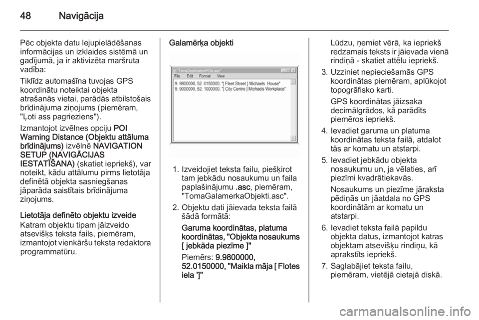 OPEL ANTARA 2015  Informācijas un izklaides sistēmas rokasgrāmata (in Latvian) 48Navigācija
Pēc objekta datu lejupielādēšanas
informācijas un izklaides sistēmā un
gadījumā, ja ir aktivizēta maršruta
vadība:
Tiklīdz automašīna tuvojas GPS
koordinātu noteiktai obj