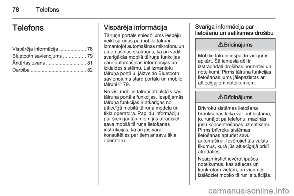 OPEL ANTARA 2015  Informācijas un izklaides sistēmas rokasgrāmata (in Latvian) 78TelefonsTelefonsVispārēja informācija...................78
Bluetooth savienojums ................79
Ārkārtas zvans ............................. 81
Darbība ....................................