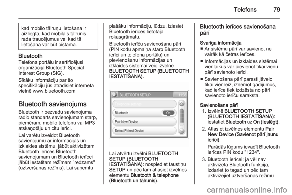 OPEL ANTARA 2015  Informācijas un izklaides sistēmas rokasgrāmata (in Latvian) Telefons79kad mobilo tālruņu lietošana ir
aizliegta, kad mobilais tālrunis
rada traucējumus vai kad tā
lietošana var būt bīstama.
Bluetooth
Telefona portālu ir sertificējusi
organizācija B
