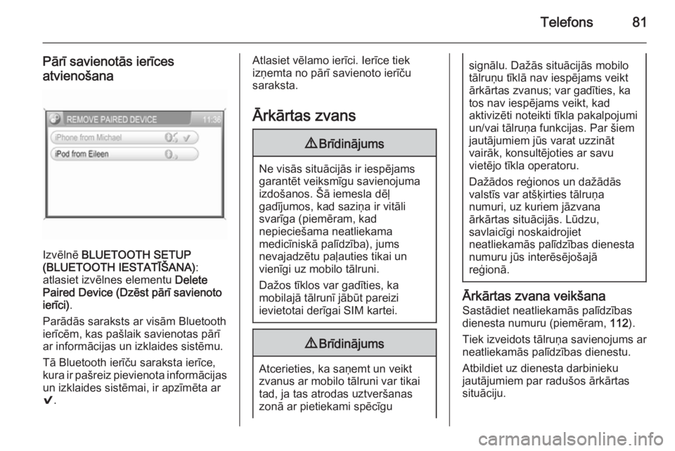 OPEL ANTARA 2015  Informācijas un izklaides sistēmas rokasgrāmata (in Latvian) Telefons81
Pārī savienotās ierīces
atvienošana
Izvēlnē  BLUETOOTH SETUP
(BLUETOOTH IESTATĪŠANA) :
atlasiet izvēlnes elementu  Delete
Paired Device (Dzēst pārī savienoto
ierīci) .
Parād�