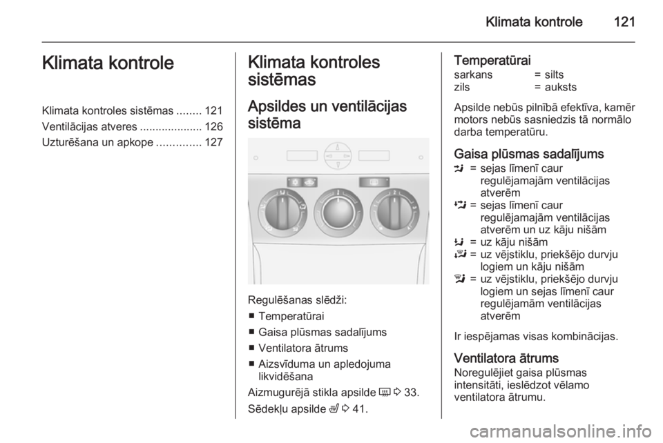 OPEL ANTARA 2015 Īpašnieka rokasgrāmata (in Latvian) Klimata kontrole121Klimata kontroleKlimata kontroles sistēmas........121
Ventilācijas atveres ....................126
Uzturēšana un apkope ..............127Klimata kontroles
sistēmas
Apsildes un OPEL ANTARA 2015 Īpašnieka rokasgrāmata (in Latvian) Klimata kontrole121Klimata kontroleKlimata kontroles sistēmas........121
Ventilācijas atveres ....................126
Uzturēšana un apkope ..............127Klimata kontroles
sistēmas
Apsildes un