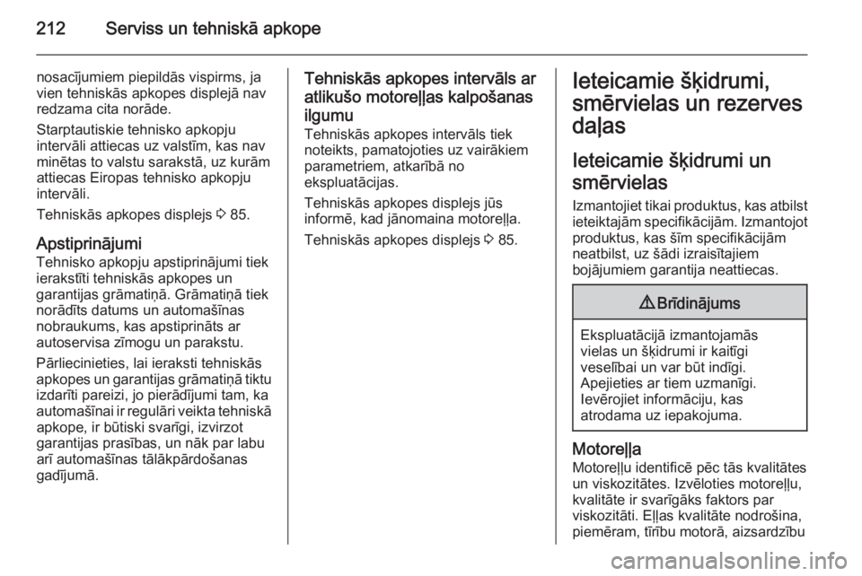 OPEL ANTARA 2015  Īpašnieka rokasgrāmata (in Latvian) 212Serviss un tehniskā apkope
nosacījumiem piepildās vispirms, ja
vien tehniskās apkopes displejā nav
redzama cita norāde.
Starptautiskie tehnisko apkopju
intervāli attiecas uz valstīm, kas na