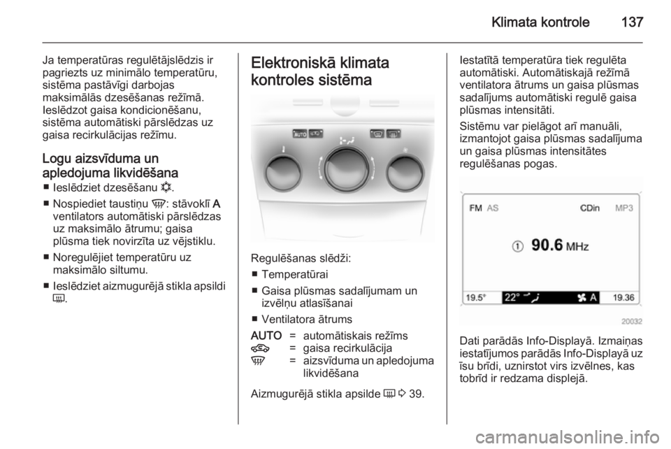 OPEL ASTRA H 2014  Īpašnieka rokasgrāmata (in Latvian) Klimata kontrole137
Ja temperatūras regulētājslēdzis ir
pagriezts uz minimālo temperatūru,
sistēma pastāvīgi darbojas
maksimālās dzesēšanas režīmā.
Ieslēdzot gaisa kondicionēšanu,
s
