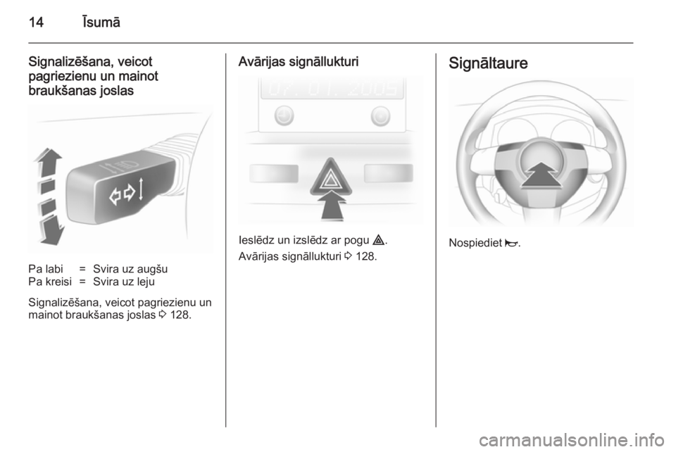 OPEL ASTRA H 2014  Īpašnieka rokasgrāmata (in Latvian) 14Īsumā
Signalizēšana, veicot
pagriezienu un mainot braukšanas joslasPa labi=Svira uz augšuPa kreisi=Svira uz leju
Signalizēšana, veicot pagriezienu un
mainot braukšanas joslas  3 128.
Avāri