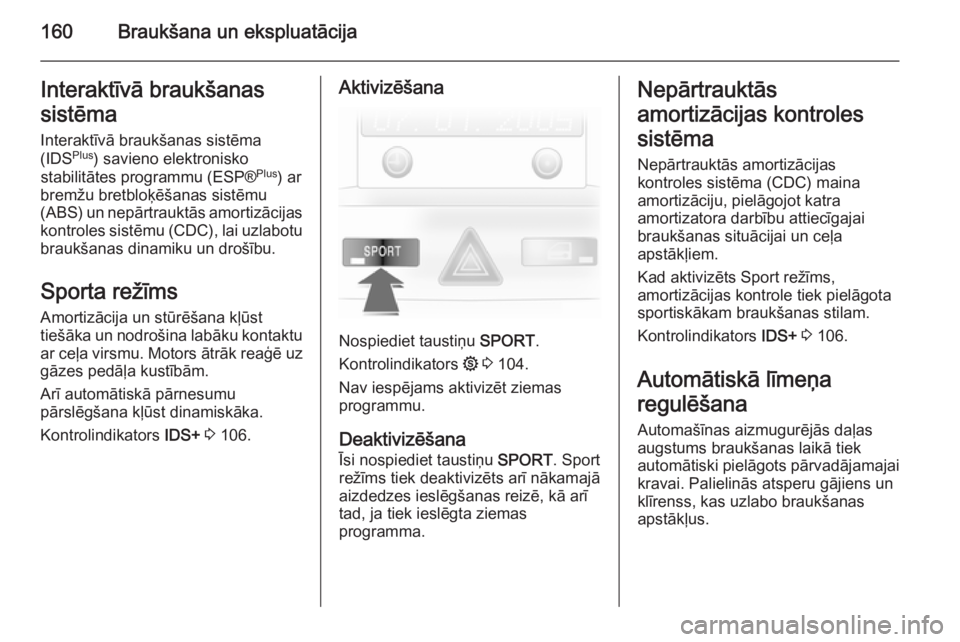 OPEL ASTRA H 2014  Īpašnieka rokasgrāmata (in Latvian) 160Braukšana un ekspluatācijaInteraktīvā braukšanas
sistēma Interaktīvā braukšanas sistēma
(IDS Plus
) savieno elektronisko
stabilitātes programmu (ESP® Plus
) ar
bremžu bretbloķēšanas