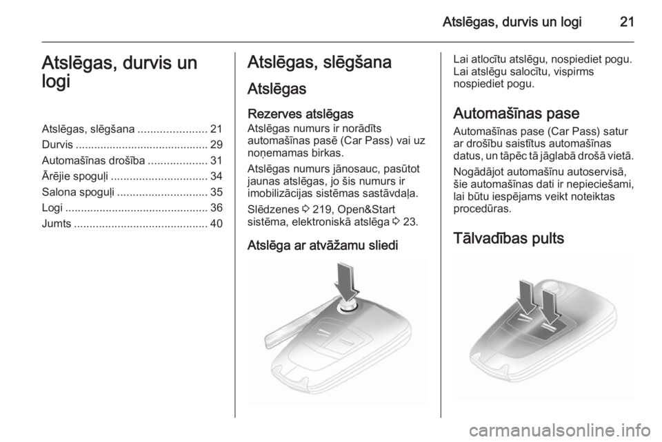 OPEL ASTRA H 2014  Īpašnieka rokasgrāmata (in Latvian) Atslēgas, durvis un logi21Atslēgas, durvis un
logiAtslēgas, slēgšana ......................21
Durvis ........................................... 29
Automašīnas drošība ...................31
�