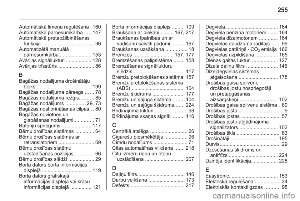 OPEL ASTRA H 2014  Īpašnieka rokasgrāmata (in Latvian) 255
Automātiskā līmeņa regulēšana  160
Automātiskā pārnesumkārba  .....147
Automātiskā pretapžilbināšanas funkcija  ..................................... 36
Automatizētā manuālā pā