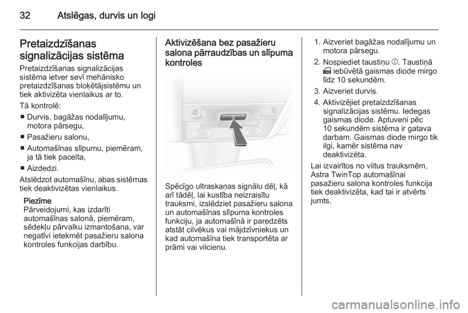 OPEL ASTRA H 2014  Īpašnieka rokasgrāmata (in Latvian) 32Atslēgas, durvis un logiPretaizdzīšanas
signalizācijas sistēma
Pretaizdzīšanas signalizācijas
sistēma ietver sevī mehānisko
pretaizdzīšanas bloķētājsistēmu un
tiek aktivizēta vienl